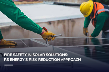 Fire safety in solar solutions: RS Energy’s risk reduction approach